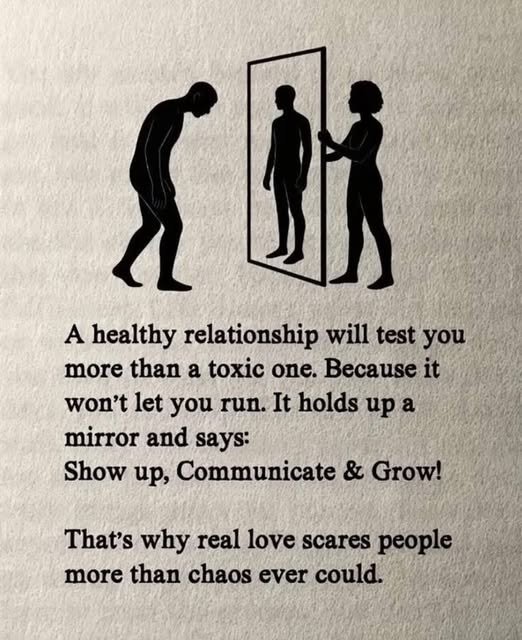 A healthy relationship will test you more than a toxic one. Because it won't let you run. It holds up a mirror and says: Show up, Communicate & Grow. That's why real love scares people more than chaos ever could.