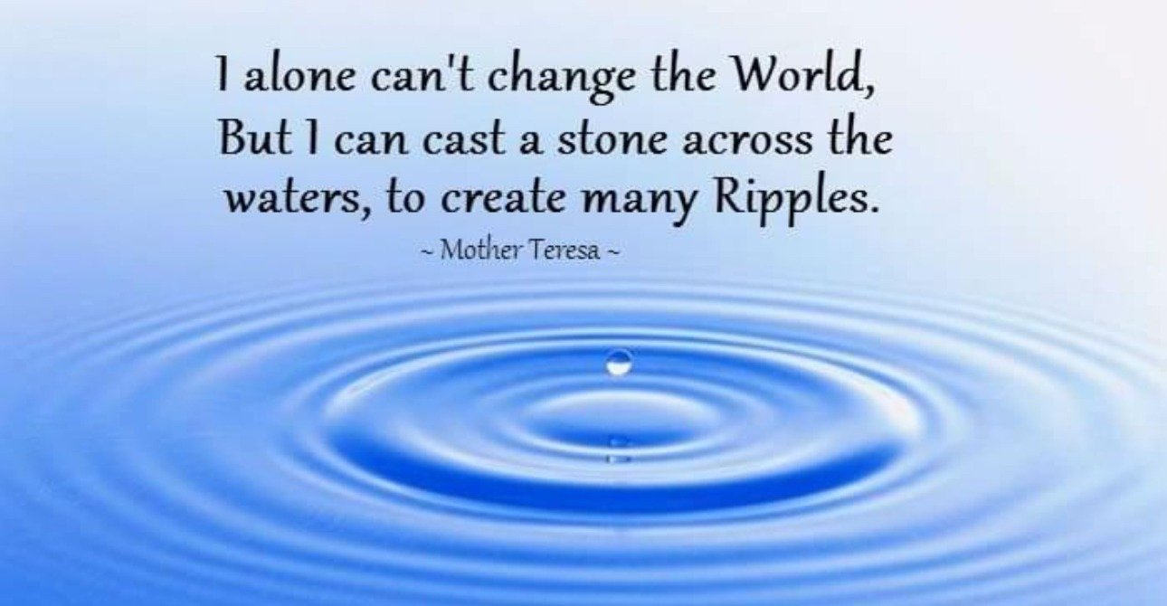 Mother Teresa quote: I alone can't change the world, but I can cast a stone across the waters, to create many ripples.